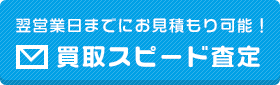 翌営業日までにお見積り可能!買取スピード査定